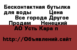 Бесконтактная бутылка для воды ESLOE › Цена ­ 1 590 - Все города Другое » Продам   . Ненецкий АО,Усть-Кара п.